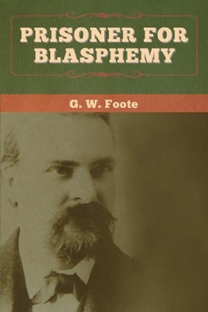 Prisoner for Blasphemy by G W Foote 9781647993740