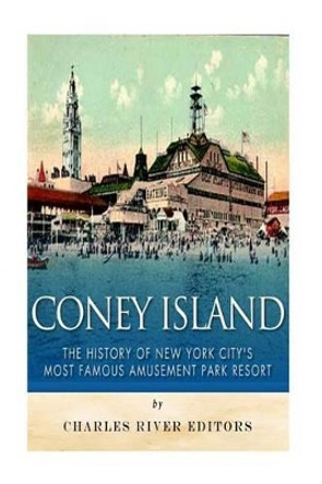 Coney Island: The History of New York City's Most Famous Amusement Park Resort by Charles River Editors 9781519605214