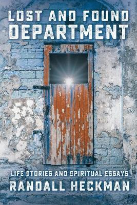 Lost and Found Department: Life Stories and Spiritual Essays by Randall Heckman 9781736309704