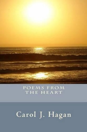 Poems From The Heart by Carol J Hagan 9781500951658