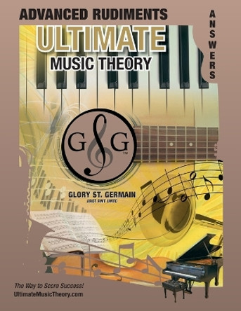 Advanced Rudiments Answer Book - Ultimate Music Theory: Advanced Music Theory Answer Book (identical to the Advanced Theory Workbook), Saves Time for Quick, Easy and Accurate Marking! by Glory St Germain 9780981310183