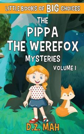 The Pippa the Werefox Mysteries: A Little Book of BIG Choices by D Z Mah 9781953888051