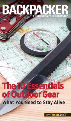 Backpacker Magazine's The 10 Essentials of Outdoor Gear: What You Need To Stay Alive by Kristin Hostetter 9780762782666