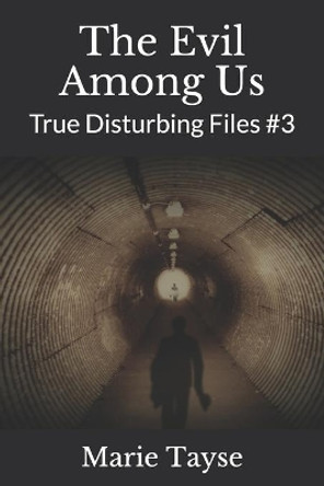 The Evil Among Us: True Disturbing Files #3 by Marie Tayse 9781659853209