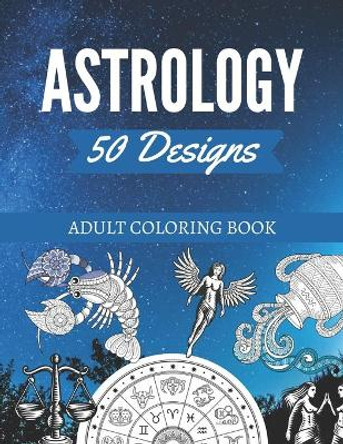 50 Astrology Designs: Adult Coloring Book - Over 50 coloring pages to color. by Kyle Page 9798697702062