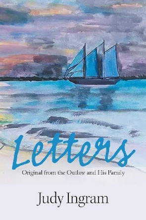 Letters: Original from the Outlaw and His Family by Judy Ingram 9781984531063