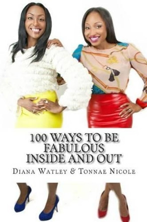 100 Ways to be Fabulous Inside and Out: 100 Ways to be Fabulous Inside and Out by Diana Watley 9781502360922