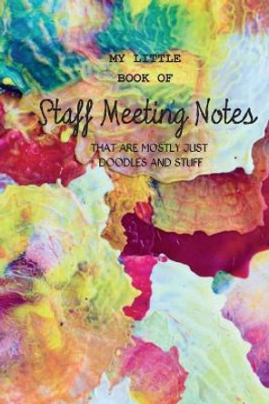 My Little Book of Staff Meeting Notes (that are mostly just doodles and stuff) by Hayley Mitchell 9781724959713