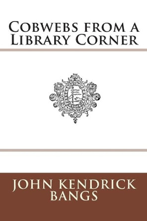Cobwebs from a Library Corner by John Kendrick Bangs 9783959400541