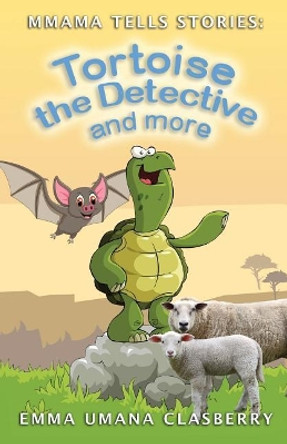 Mmama Tells Stories: Tortoise the Detective and More by Emma Umana Clasberry 9781517228163