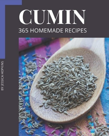 365 Homemade Cumin Recipes: A Cumin Cookbook You Will Love by Jessica Hopkins 9798577951412