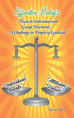 Effective Beliefs: Towards Individual and Group Harmony; A Challenge to People of Goodwill by Noel W Davis 9781504314473