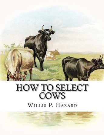 How to Select Cows: Or, the Guenon System: Simplified, Explained and Practically Applied by Willis P Hazard 9781985327665