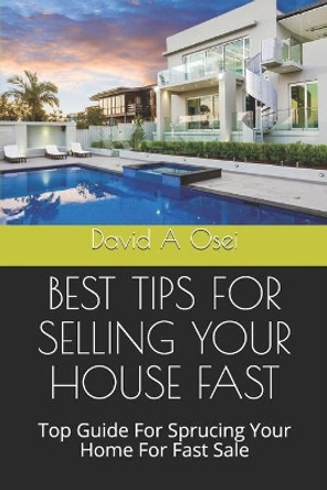 Best Tips for Selling Your House Fast: Top Guide For Sprucing Your Home For Fast Sale by David a Osei 9781672970815