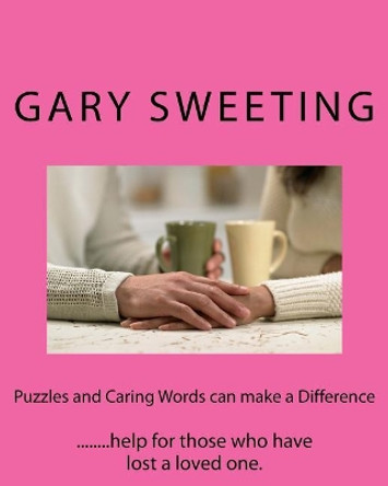 Puzzles and Caring Words can make a Difference: ........help for those who have lost a loved one. by Gary K Sweeting 9781543057270