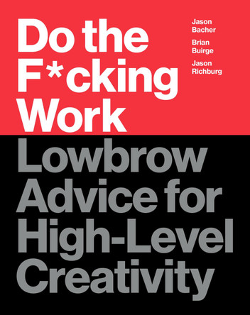 Do the F*cking Work: Lowbrow Advice for High-Level Creativity by Brian Buirge