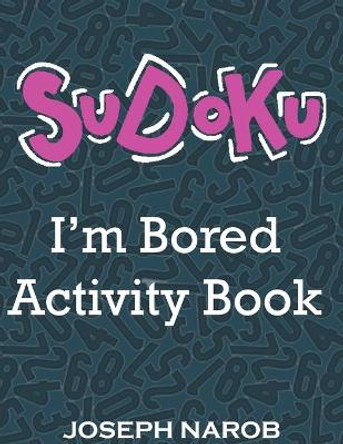 SUDOKU I'm Bored Activity Book: Easy to Hard Sudoku Puzzles with Solutions. Keep Your Brain Young by Joseph Narob 9798729273355