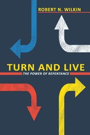 Turn and Live: The Power of Repentance by Robert N Wilkin 9781943399345