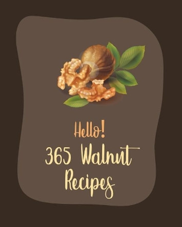 Hello! 365 Walnut Recipes: Best Walnut Cookbook Ever For Beginners [Book 1] by MS Ingredient 9798620917327