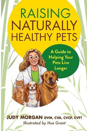 Raising Naturally Healthy Pets by Judy Morgan 9780997250152