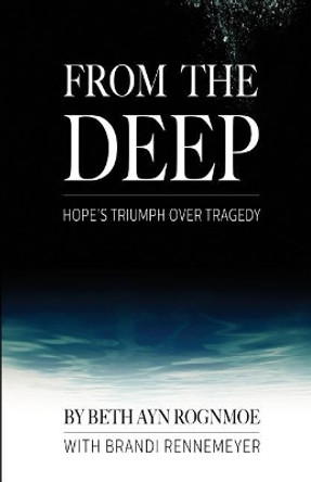 From the Deep: Hope's Triumph Over Tragedy by Brandi Rennemeyer 9781974190140