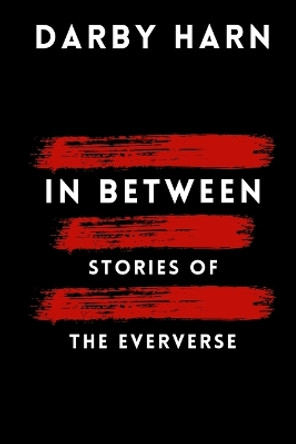 In Between: Stories of the Eververse by Darby Harn 9781737009740