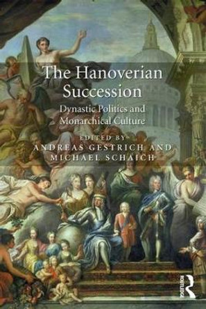 The Hanoverian Succession: Dynastic Politics and Monarchical Culture by Andreas Gestrich