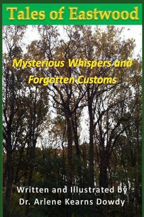 Tales of Eastwood: Mysterious Whispers and Forgotten Customs by Arlene Kearns Dowdy 9781719187886