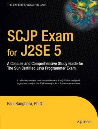 SCJP Exam for J2SE 5: A Concise and Comprehensive Study Guide for The Sun Certified Java Programmer Exam by Paul Sanghera 9781590596975