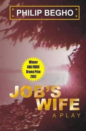 Job's Wife: A Play by Philip Begho 9789783222458