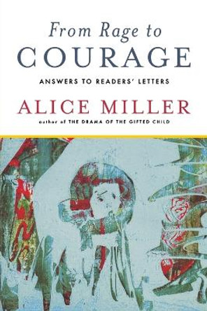 From Rage to Courage: Answers to Readers' Letters by Alice Miller 9780393337891