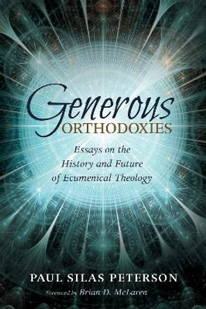 Generous Orthodoxies by Paul Silas Peterson 9781498244749