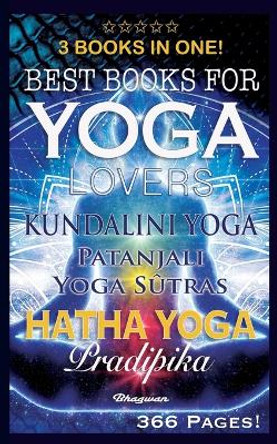 Best Books for Yoga Lovers - 3 Books in One!: Hatha Yoga Pradipika, Patanjali Yoga Sutras, Kundalini Yoga by Shreyananda Natha 9789198735789