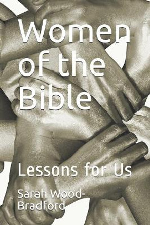 Women of the Bible: Lessons for Us by Sarah Wood-Bradford 9781697222432