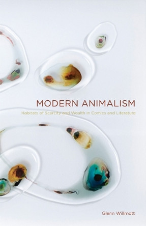 Modern Animalism: Habitats of Scarcity and Wealth in Comics and Literature by Glenn Willmott 9781442643178