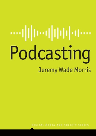 Podcasting by Jeremy Wade Morris 9781509557332