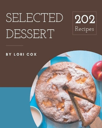 202 Selected Dessert Recipes: Not Just a Dessert Cookbook! by Lori Cox 9798577950538