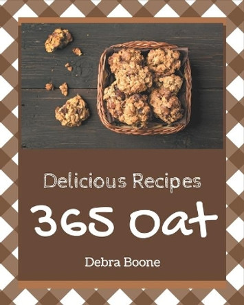 365 Delicious Oat Recipes: Greatest Oat Cookbook of All Time by Debra Boone 9798577963323