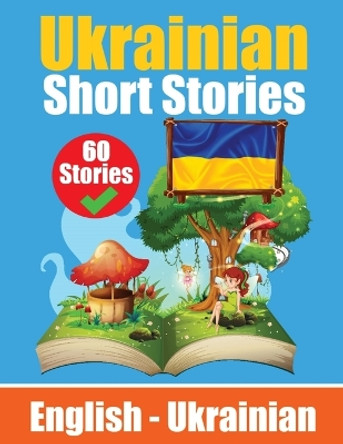 Short Stories in Ukrainian English and Ukrainian Stories Side by Side: Learn the Ukrainian language Through Short Stories Ukrainian Made Easy Suitable for Children by Auke de Haan 9789464851137