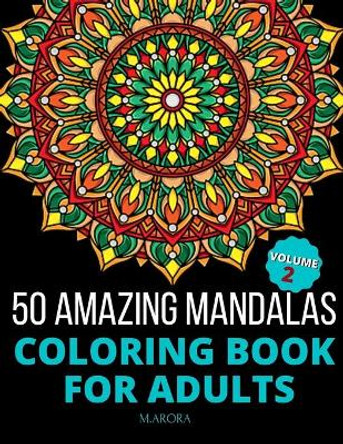 50 Amazing Mandalas Coloring Book For Adults: An Adult Coloring Book With 50 Big And Detailed Mandala Designs, High-Quality Paper, White Background, Flower Mandalas To Color For Relaxation And Stress Relieving Volume 2 by M Arora 9798579906311