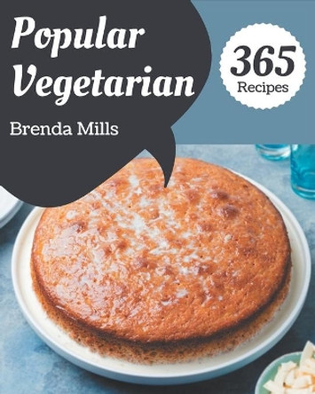 365 Popular Vegetarian Recipes: A Vegetarian Cookbook for All Generation by Brenda Mills 9798580041155