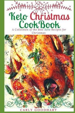 Keto Christmas Cookbook: A Collection of the Best Keto Recipes for Christmas by Carly Goodhart 9798580104850