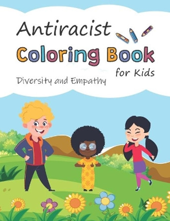 Antiracist Coloring Book for Kids. Diversity and Empathy: Meet Children of Different Cultures. Supporting Justice, Equity, and Tolerance. by Archie Royek 9798654294104