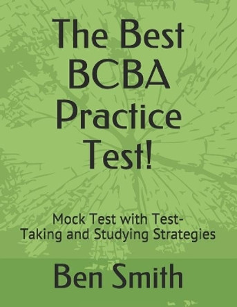 The Best BCBA Practice Test!: Mock Test with Test-Taking and Studying Strategies by Ben Smith 9798674501329