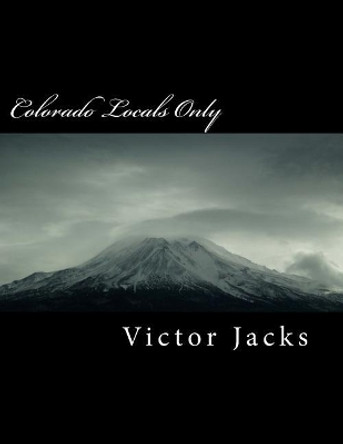 Colorado Locals Only: Riders Favorites by Mr Victor W Jacks 9781974683635