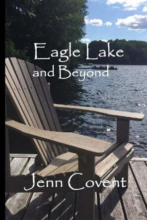 Eagle Lake and Beyond: a Canadian poetry collection by Jenn Covent 9781977750617