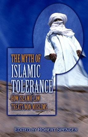 The Myth of Islamic Tolerance: How Islamic Law Treats Non-Muslims by Robert Spencer 9781591022497