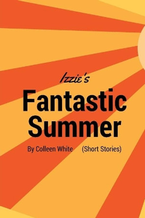 Izzie's Fantastic Summer by Colleen White 9781534985131