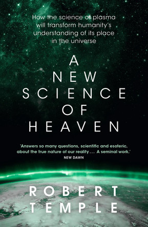 A New Science of Heaven: How the new science of plasma physics is shedding light on spiritual experience by Robert Temple