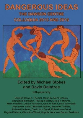 Dangerous Ideas: The Dawson Centre Colloquia 2015 and 2016 by Michael Stokes 9781925501582